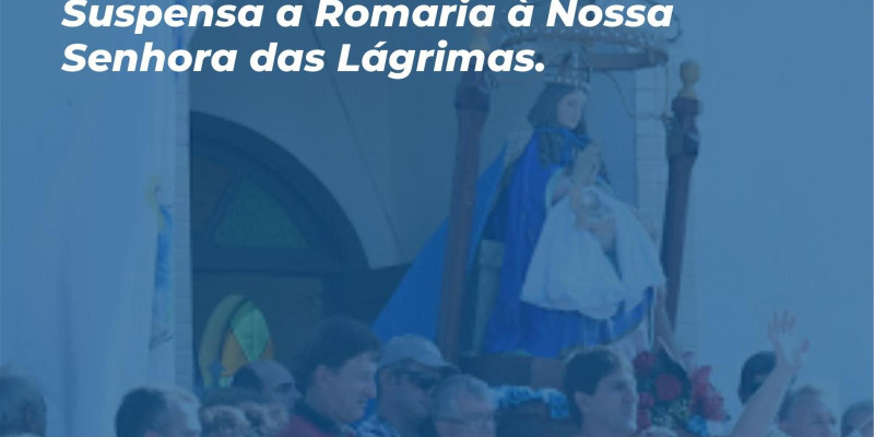 Suspensa Romaria de Nossa Senhora das Lágrimas